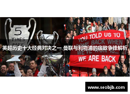 英超历史十大经典对决之一 曼联与利物浦的宿敌争锋解析